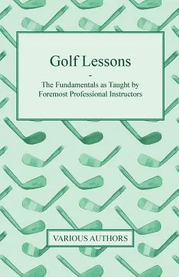 Lecciones de Golf - Los Fundamentos Enseñados por los Mejores Instructores Profesionales - Golf Lessons - The Fundamentals as Taught by Foremost Professional Instructors