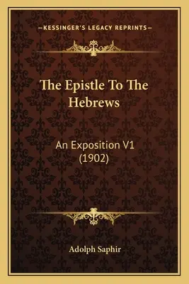 La Epístola a los Hebreos: Una Exposición V1 (1902) - The Epistle To The Hebrews: An Exposition V1 (1902)