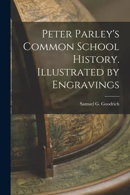 Historia de la escuela común de Peter Parley. Ilustrada con grabados (Goodrich Samuel G. (Samuel Griswold)) - Peter Parley's Common School History. Illustrated by Engravings (Goodrich Samuel G. (Samuel Griswold))