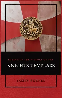 Bosquejo de la historia de los Caballeros Templarios: Ilustrado - Sketch of the History of the Knights Templars: Illustrated