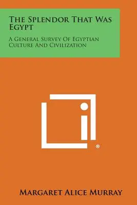 El esplendor que fue Egipto: Un estudio general de la cultura y la civilización egipcias - The Splendor That Was Egypt: A General Survey of Egyptian Culture and Civilization