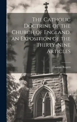 La Doctrina Católica de la Iglesia de Inglaterra, una Exposición de los Treinta y Nueve Artículos - The Catholic Doctrine of the Church of England, an Exposition of the Thirty-Nine Articles