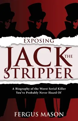 Exponiendo a Jack el Stripper: Biografía del peor asesino en serie del que probablemente nunca haya oído hablar - Exposing Jack the Stripper: A Biography of the Worst Serial Killer You've Probably Never Heard of