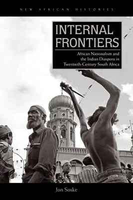 Fronteras interiores: El nacionalismo africano y la diáspora india en la Sudáfrica del siglo XX - Internal Frontiers: African Nationalism and the Indian Diaspora in Twentieth-Century South Africa