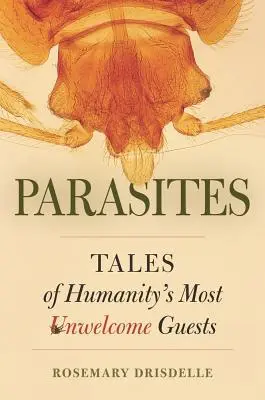 Parásitos: Cuentos de los huéspedes más inoportunos de la humanidad - Parasites: Tales of Humanity's Most Unwelcome Guests