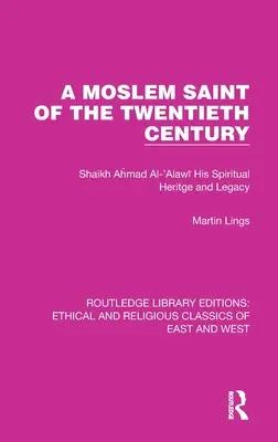 Un santo musulmán del siglo XX: Shaikh Ahmad Al-'Alawī Su herencia espiritual y su legado - A Moslem Saint of the Twentieth Century: Shaikh Ahmad Al-'Alawī His Spiritual Heritage and Legacy