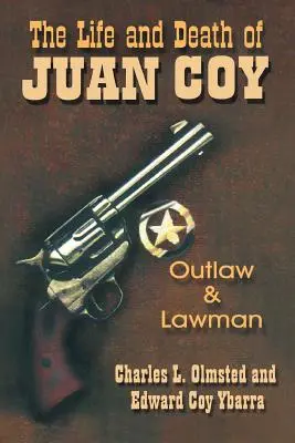 Vida y muerte de Juan Coy: Forajido y representante de la ley - The Life and Death of Juan Coy: Outlaw and Lawman