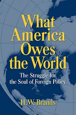 Lo que Estados Unidos debe al mundo: La lucha por el alma de la política exterior - What America Owes the World: The Struggle for the Soul of Foreign Policy