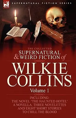The Collected Supernatural and Weird Fiction of Wilkie Collins: Volume 1-Contiene una novela 