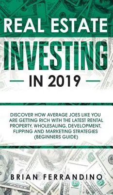 Real Estate Investing in 2019: Descubre cómo Average Joes Like You se están haciendo ricos con la última propiedad de alquiler, Wholesaling, Desarrollo, Flippin - Real Estate Investing in 2019: Discover How Average Joes Like You are Getting Rich with the Latest Rental Property, Wholesaling, Development, Flippin