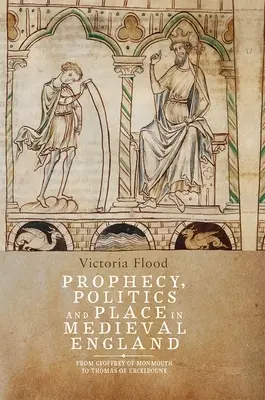 Profecía, política y lugar en la Inglaterra medieval: De Geoffrey de Monmouth a Tomás de Erceldoune - Prophecy, Politics and Place in Medieval England: From Geoffrey of Monmouth to Thomas of Erceldoune