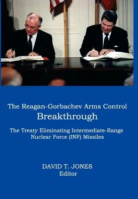 El gran avance Reagan-Gorbachov en el control de armamentos: El Tratado por el que se eliminan los misiles nucleares de alcance intermedio (INF) - The Reagan-Gorbachev Arms Control Breakthrough: The Treaty Eliminating Intermediate-Range Nuclear Force (INF) Missiles