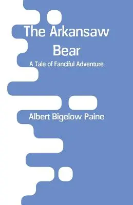 El oso Arkansaw: Un cuento de aventuras fantásticas - The Arkansaw Bear: A Tale of Fanciful Adventure