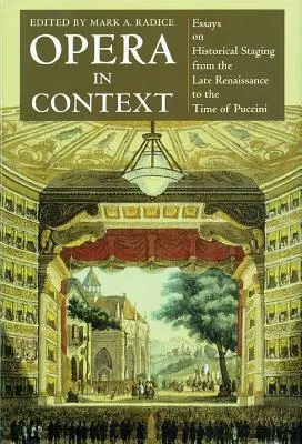 La ópera en su contexto: Ensayos sobre la puesta en escena histórica desde finales del Renacimiento hasta la época de Puccini - Opera in Context: Essays on Historical Staging from the Late Renaissance to the Time of Puccini