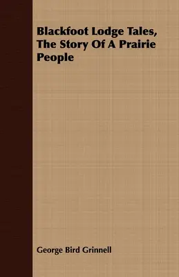 Blackfoot Lodge Tales, la historia de un pueblo de las praderas - Blackfoot Lodge Tales, the Story of a Prairie People