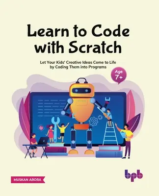 Aprende a programar con Scratch: Deja que las ideas creativas de tus hijos cobren vida codificándolas en programas [Ager 7 ]] - Learn to Code with Scratch: Let Your Kids' Creative Ideas Come to Life by Coding Them Into Programs [Ager 7 ]]
