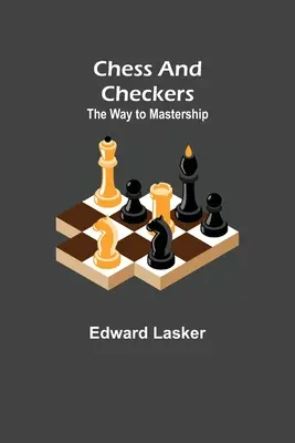 Ajedrez y damas: El camino hacia la maestría - Chess and Checkers: The Way to Mastership