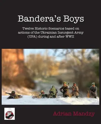 Los chicos de Bandera: doce escenarios históricos y material de referencia sobre el Ejército Insurgente Ucraniano (UPA) durante y después de la Segunda Guerra Mundial - Bandera's Boys: Twelve Historic Scenarios and Background Material About the Ukrainian Insurgent Army (UPA) During and After WWII