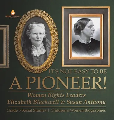 No es fácil ser pionera!: Elizabeth Blackwell & Susan Anthony Grade 5 Social Studies Children's Women Biographies - It's Not Easy to Be a Pioneer!: Women Rights Leaders Elizabeth Blackwell & Susan Anthony Grade 5 Social Studies Children's Women Biographies