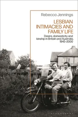 Intimidades lésbicas y vida familiar: Deseo, domesticidad y parentesco en Gran Bretaña y Australia, 1945-2000 - Lesbian Intimacies and Family Life: Desire, Domesticity and Kinship in Britain and Australia, 1945-2000