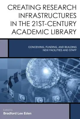 Creación de infraestructuras de investigación en la biblioteca académica del siglo XXI: Concebir, financiar y construir nuevas instalaciones y personal - Creating Research Infrastructures in the 21st-Century Academic Library: Conceiving, Funding, and Building New Facilities and Staff