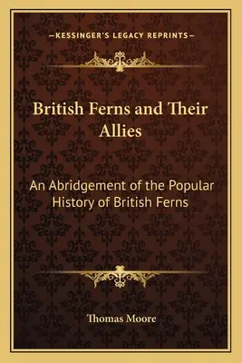 Los helechos británicos y sus aliados: Un resumen de la historia popular de los helechos británicos - British Ferns and Their Allies: An Abridgement of the Popular History of British Ferns