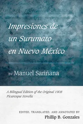 Impresiones de Un Surumato En Nuevo Mxico de Manuel Sariana: Edición bilingüe de la novela picaresca original de 1908 - Impresiones de Un Surumato En Nuevo Mxico by Manuel Sariana: A Bilingual Edition of the Original 1908 Picaresque Novella