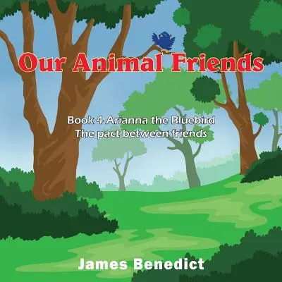 Nuestros Amigos los Animales: Libro 4 Arianna el pájaro azul - El pacto entre amigos - Our Animal Friends: Book 4 Arianna the Bluebird - The pact between friends