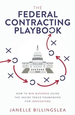 The Federal Contracting Playbook: Cómo ganar negocios utilizando el marco Inside Track para innovadores - The Federal Contracting Playbook: How to Win Business Using the Inside Track Framework for Innovators