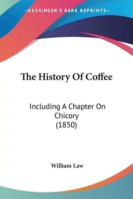 La historia del café: Incluyendo un capítulo sobre la achicoria (1850) - The History Of Coffee: Including A Chapter On Chicory (1850)