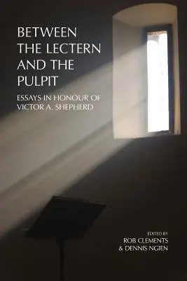 Entre el atril y el púlpito: ensayos en honor de Victor A. Shepherd - Between the Lectern and the Pulpit: Essays in Honour of Victor A. Shepherd
