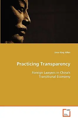 Practicar la transparencia - Abogados extranjeros en la economía de transición china - Practicing Transparency - Foreign Lawyers in China's Transitional Economy