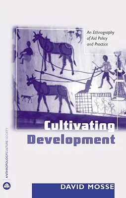 Cultivar el desarrollo: Una etnografía de la política y la práctica de la ayuda - Cultivating Development: An Ethnography Of Aid Policy And Practice