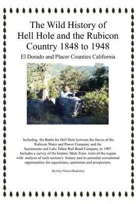 The Wild History of Hell Hole and the Rubicon Country 1848 to 1948: Los condados de El Dorado y Placer, California (Nixon Guy (Redcorn)) - The Wild History of Hell Hole and the Rubicon Country 1848 to 1948: El Dorado and Placer Counties California (Nixon Guy (Redcorn))