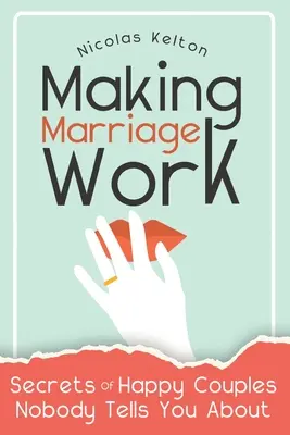 Making Marriage Work: Secretos De Parejas Felices Que Nadie Te Cuenta - Making Marriage Work: Secrets Of Happy Couples Nobody Tells You About