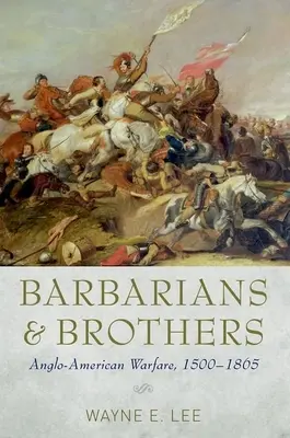 Bárbaros y hermanos: La guerra angloamericana, 1500-1865 - Barbarians and Brothers: Anglo-American Warfare, 1500-1865