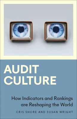 Cultura de auditoría: Cómo los indicadores y las clasificaciones están reconfigurando el mundo - Audit Culture: How Indicators and Rankings Are Reshaping the World