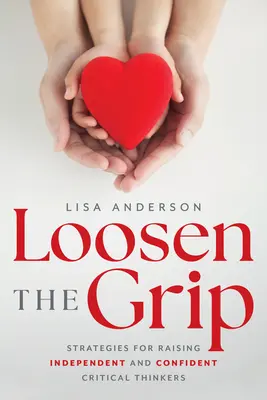 Aflojar el agarre: Estrategias para criar pensadores críticos independientes y seguros de sí mismos - Loosen the Grip: Strategies for Raising Independent and Confident Critical Thinkers