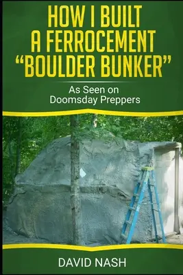 Cómo Construí un Búnker de Ferrocemento: Como se ve en Doomsday Preppers - How I Built a Ferrocement Boulder Bunker: As Seen on Doomsday Preppers