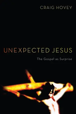 Jesús inesperado: El Evangelio como sorpresa - Unexpected Jesus: The Gospel as Surprise