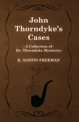 Los casos de John Thorndyke (Colección de misterios del Dr. Thorndyke) - John Thorndyke's Cases (A Collection of Dr. Thorndyke Mysteries)