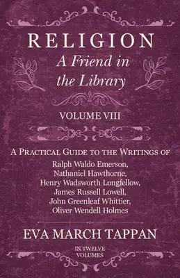 Religión - Un amigo en la biblioteca: Volumen VIII - Guía práctica de los escritos de Ralph Waldo Emerson, Nathaniel Hawthorne, Henry Wadsworth Longf - Religion - A Friend in the Library: Volume VIII - A Practical Guide to the Writings of Ralph Waldo Emerson, Nathaniel Hawthorne, Henry Wadsworth Longf