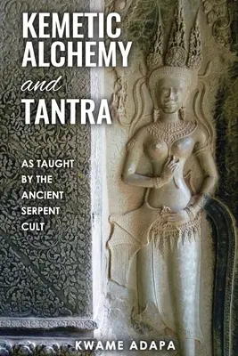 Alquimia Kemética y Tantra: Enseñanzas del antiguo culto de la serpiente - Kemetic Alchemy and Tantra: As Taught by the Ancient Serpent Cult