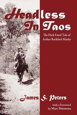 Sin cabeza en Taos: El oscuro destino de Arthur Rockford Manby - Headless in Taos: The Dark Fated Tale of Arthur Rockford Manby