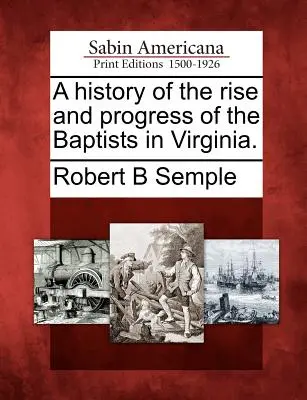 Historia del auge y progreso de los bautistas en Virginia. - A History of the Rise and Progress of the Baptists in Virginia.