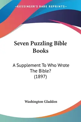 Siete enigmáticos libros de la Biblia: Un suplemento de ¿Quién escribió la Biblia? (1897) - Seven Puzzling Bible Books: A Supplement To Who Wrote The Bible? (1897)