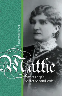 Mattie: La segunda esposa secreta de Wyatt Earp - Mattie: Wyatt Earp's Secret Second Wife