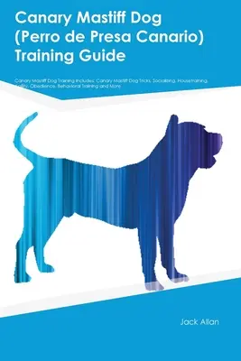 Guía de Adiestramiento del Perro de Presa Canario El Adiestramiento del Perro de Presa Canario Incluye: Trucos del Perro Mastín Canario, Socialización, Adiestramiento en el Hogar - Canary Mastiff Dog (Perro de Presa Canario) Training Guide Canary Mastiff Dog Training Includes: Canary Mastiff Dog Tricks, Socializing, Housetraining