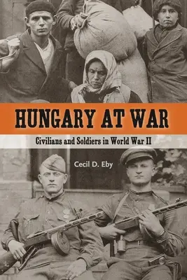 Hungría en guerra: civiles y soldados en la Segunda Guerra Mundial - Hungary at War: Civilians and Soldiers in World War II