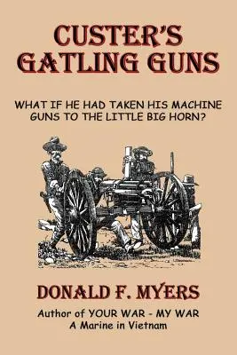 Las Gatling Guns de Custer: ¿Y si hubiera llevado sus ametralladoras a Little Big Horn? - Custer's Gatling Guns: What If He Had Taken His Machine Guns to the Little Big Horn?